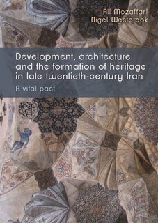 Couverture_Development, Architecture, And The Formation Of Heritage In Late Twentieth-century Iran