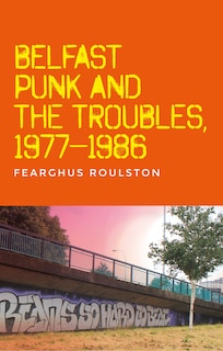 Couverture_Belfast Punk And The Troubles: An Oral History