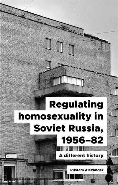 Front cover_Regulating homosexuality in Soviet Russia, 1956–91