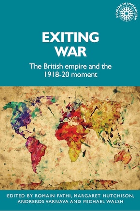 Exiting war: The British Empire and the 1918–20 moment