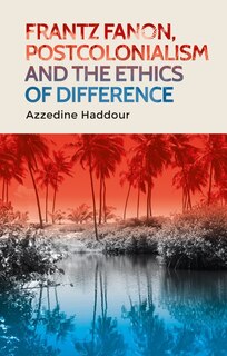 Front cover_Frantz Fanon, Postcolonialism And The Ethics Of Difference