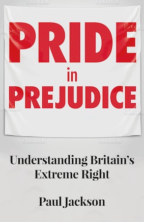 Pride In Prejudice: Understanding Britain's Extreme Right