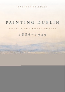 Front cover_Painting Dublin, 1886–1949