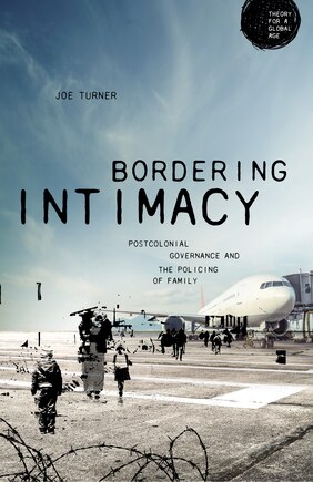 Bordering Intimacy: Postcolonial Governance And The Policing Of Family