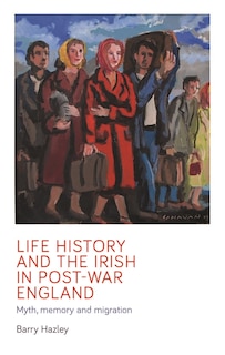 Front cover_Life History And The Irish Migrant Experience In Post-war England
