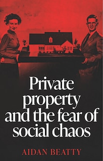 Front cover_Private property and the fear of social chaos