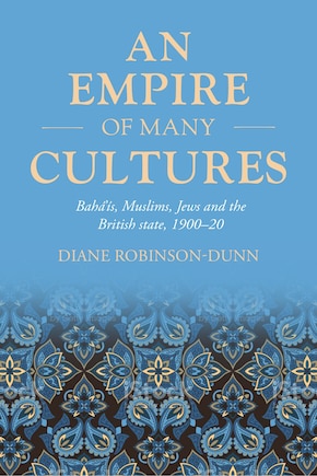 An empire of many cultures: Bahá’ís, Muslims, Jews and the British state, 1900–20