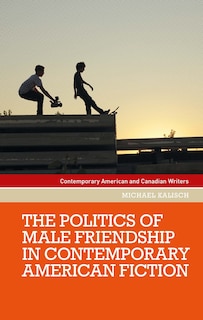 Front cover_The politics of male friendship in contemporary American fiction
