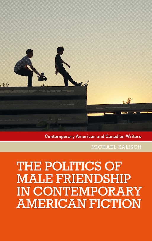 Front cover_The politics of male friendship in contemporary American fiction