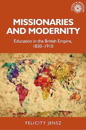 Missionaries and modernity: Education in the British Empire, 1830-1910