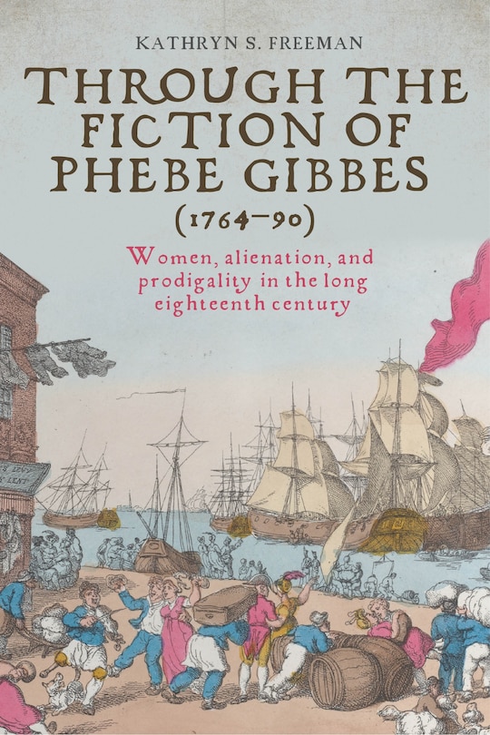 Front cover_Through the fiction of Phebe Gibbes (1764–90)