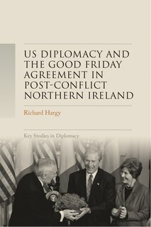 Front cover_US diplomacy and the Good Friday Agreement in post-conflict Northern Ireland