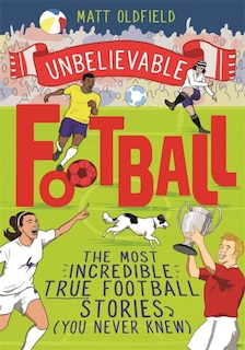 Unbelievable Football: Winner Of The 2020 Children's Sports Book Of The Year