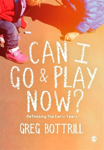 Can I Go And Play Now?: Rethinking The Early Years