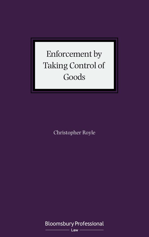 Enforcement by Taking Control of Goods: The law of enforcement pursuant to Schedule 12 of the Tribunals, Courts and Enforcement Act 2007
