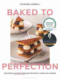 Baked To Perfection: Delicious Gluten-free Recipes With A Pinch Of Science by Katarina Cermelj