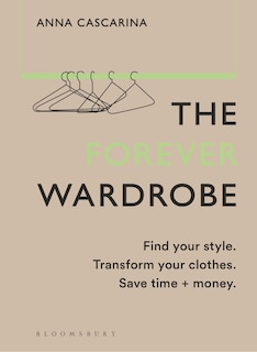 The Forever Wardrobe: Find your style. Transform your clothes. Save time and money.