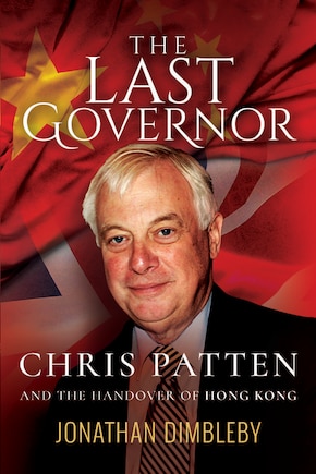 The Last Governor: Chris Patten And The Handover Of Hong Kong