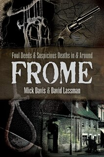 Front cover_Foul Deeds And Suspicious Deaths In And Around Frome