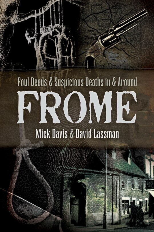 Front cover_Foul Deeds And Suspicious Deaths In And Around Frome