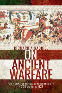 On Ancient Warfare: Perspectives On Aspects Of War In Antiquity 4000 Bc To Ad 637