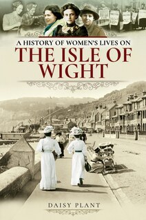 Front cover_A History Of Women's Lives On The Isle Of Wight