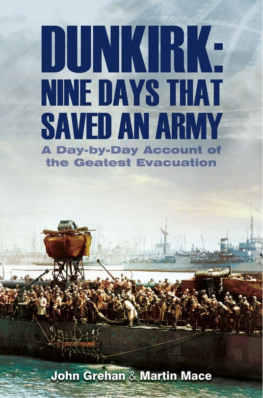 Dunkirk: Nine Days That Saved An Army: A Day-by-day Account Of The Greatest Evacuation