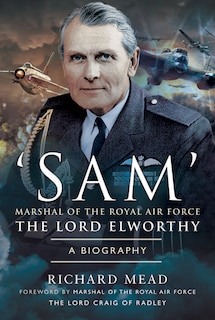 'sam' Marshal Of The Royal Air Force The Lord Elworthy: A Biography