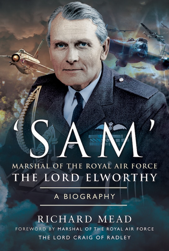 'sam' Marshal Of The Royal Air Force The Lord Elworthy: A Biography