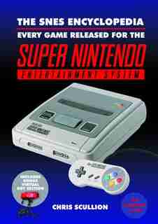 The Snes Encyclopedia: Every Game Released For The Super Nintendo Entertainment System by Chris Scullion