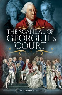Front cover_The Scandal Of George Iii's Court