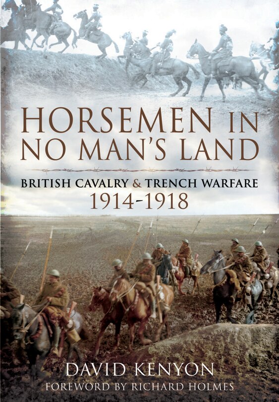 Horsemen In No Man's Land: British Cavalry And Trench Warfare, 1914-1918