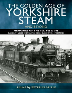 Front cover_The Golden Age Of Yorkshire Steam And Beyond