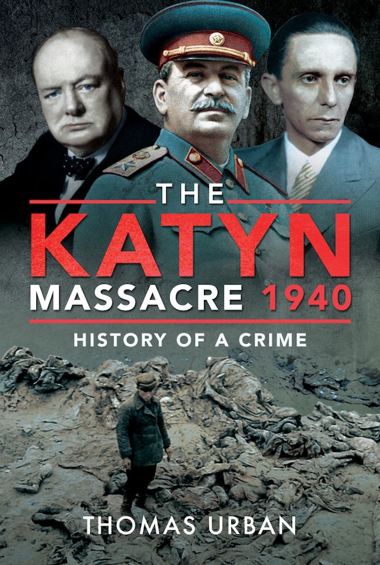 The Katyn Massacre 1940: History Of A Crime