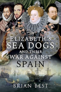 Front cover_Elizabeth's Sea Dogs And Their War Against Spain