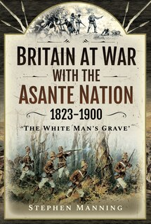 Front cover_Britain At War With The Asante Nation 1823-1900