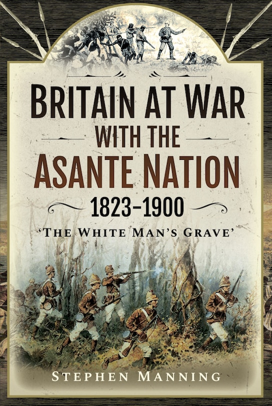 Front cover_Britain At War With The Asante Nation 1823-1900