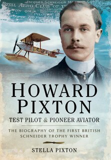 Front cover_Howard Pixton - Test Pilot And Pioneer Aviator
