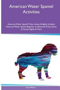 American Water Spaniel  Activities American Water Spaniel Tricks, Games & Agility. Includes: American Water Spaniel Beginner to Advanced Tricks, Series of Games, Agility and More