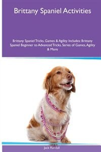 Brittany Spaniel  Activities Brittany Spaniel Tricks, Games & Agility. Includes: Brittany Spaniel Beginner to Advanced Tricks, Series of Games, Agility and More