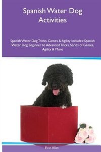 Spanish Water Dog  Activities Spanish Water Dog Tricks, Games & Agility. Includes: Spanish Water Dog Beginner to Advanced Tricks, Series of Games, Agility and More