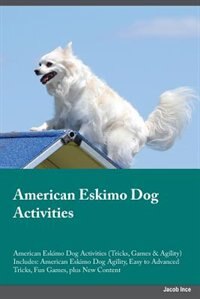 American Eskimo Dog Activities American Eskimo Dog Activities (Tricks, Games & Agility) Includes: American Eskimo Dog Agility, Easy to Advanced Tricks, Fun Games, plus New Content