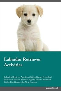 Labrador Retriever Activities Labrador Retriever Activities (Tricks, Games & Agility) Includes: Labrador Retriever Agility, Easy to Advanced Tricks, Fun Games, plus New Content