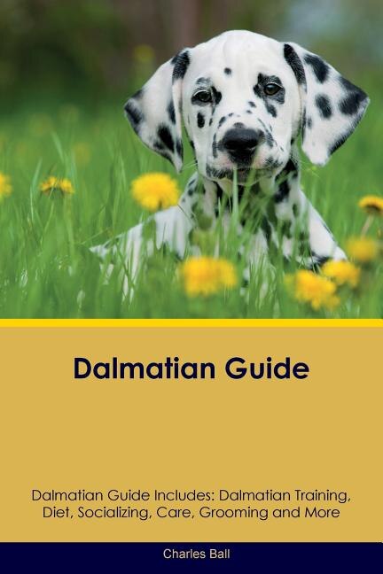 Dalmatian Guide Dalmatian Guide Includes: Dalmatian Training, Diet, Socializing, Care, Grooming, Breeding and More