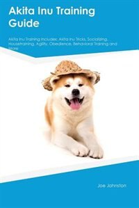 Akita Inu Training Guide Akita Inu Training Includes: Akita Inu Tricks, Socializing, Housetraining, Agility, Obedience, Behavioral Training and More