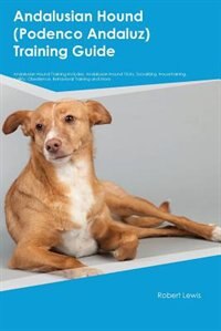 Andalusian Hound (Podenco Andaluz) Training Guide Andalusian Hound Training Includes: Andalusian Hound Tricks, Socializing, Housetraining, Agility, Obedience, Behavioral Training and Mo
