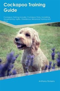 Cockapoo Training Guide Cockapoo Training Includes: Cockapoo Tricks, Socializing, Housetraining, Agility, Obedience, Behavioral Training and More