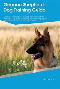 German Shepherd Dog Training Guide German Shepherd Dog Training Includes: German Shepherd Dog Tricks, Socializing, Housetraining, Agility, Obedience, Behavioral Training and