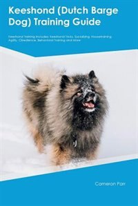 Keeshond (Dutch Barge Dog) Training Guide Keeshond Training Includes: Keeshond Tricks, Socializing, Housetraining, Agility, Obedience, Behavioral Training and More