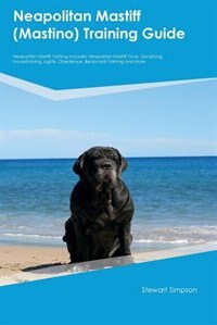 Neapolitan Mastiff (Mastino) Training Guide Neapolitan Mastiff Training Includes: Neapolitan Mastiff Tricks, Socializing, Housetraining, Agility, Obedience, Behavioral Training and
